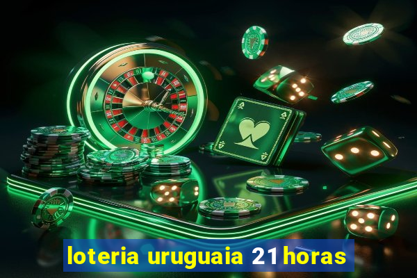 loteria uruguaia 21 horas